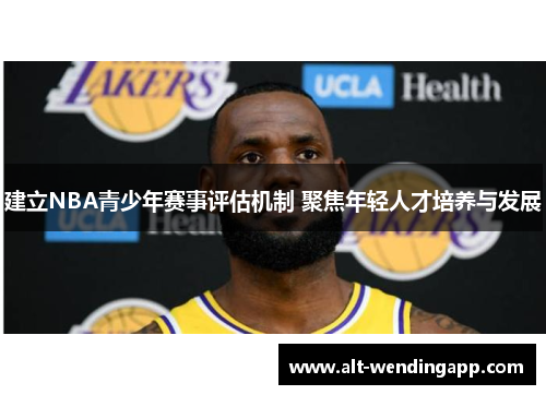 建立NBA青少年赛事评估机制 聚焦年轻人才培养与发展