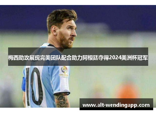 梅西助攻展现完美团队配合助力阿根廷夺得2024美洲杯冠军