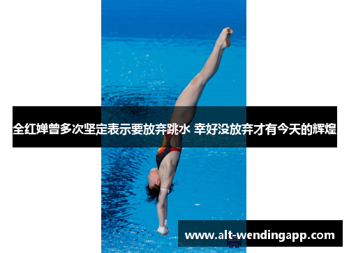全红婵曾多次坚定表示要放弃跳水 幸好没放弃才有今天的辉煌
