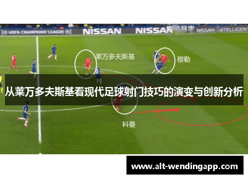 从莱万多夫斯基看现代足球射门技巧的演变与创新分析