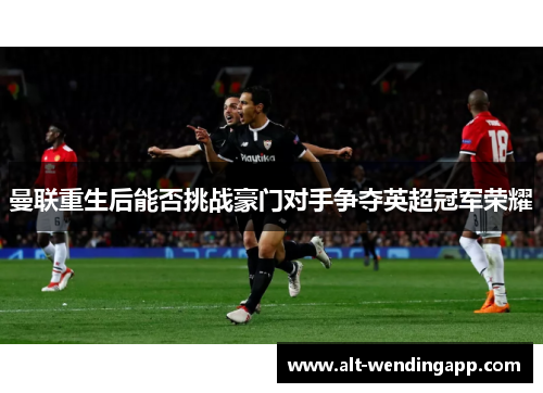 曼联重生后能否挑战豪门对手争夺英超冠军荣耀