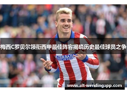 梅西C罗贝尔领衔西甲最佳阵容揭晓历史最佳球员之争