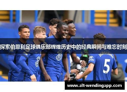 探索伯恩利足球俱乐部辉煌历史中的经典瞬间与难忘时刻