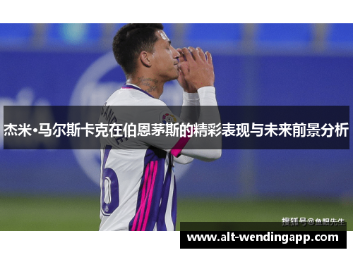 杰米·马尔斯卡克在伯恩茅斯的精彩表现与未来前景分析
