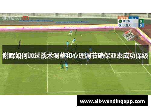 谢晖如何通过战术调整和心理调节确保亚泰成功保级