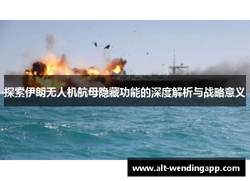 探索伊朗无人机航母隐藏功能的深度解析与战略意义