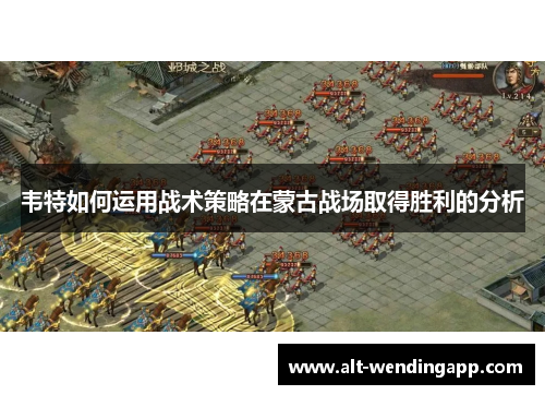 韦特如何运用战术策略在蒙古战场取得胜利的分析