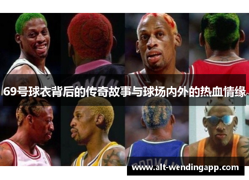 69号球衣背后的传奇故事与球场内外的热血情缘