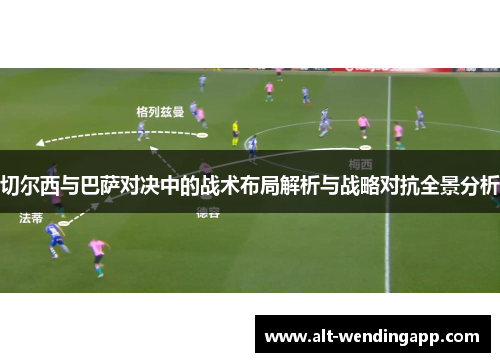切尔西与巴萨对决中的战术布局解析与战略对抗全景分析